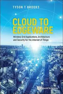 Cloud To Edgeware: Wireless Grid Applications, Architecture And Security For The "internet Of Things" 9814630802