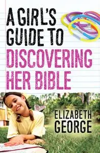 «A Girls Guide to Discovering Her Bible» by Elizabeth George