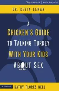 «A Chicken's Guide to Talking Turkey with Your Kids About Sex» by Dr. Kevin Leman,Kathy Flores Bell