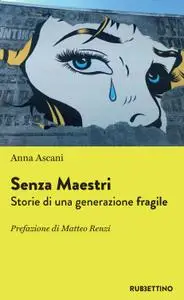 Anna Ascani - Senza maestri. Storie di una generazione fragile