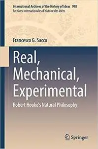 Real, Mechanical, Experimental: Robert Hooke's Natural Philosophy (International Archives of the History of Ideas Archives