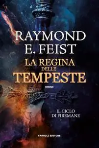 Raymond E. Feist - La regina delle tempeste. Il ciclo di Firemane