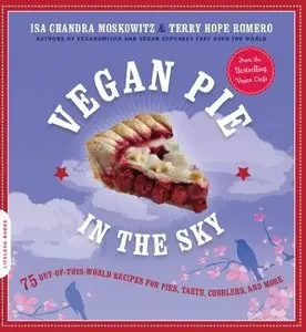 Vegan Pie in the Sky: 75 Out-of-This-World Recipes for Pies, Tarts, Cobblers, and More (Repost)
