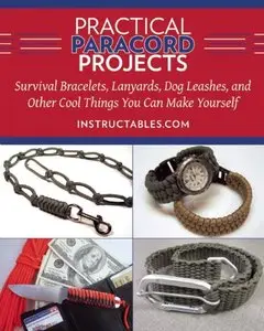 Practical Paracord Projects: Survival Bracelets, Lanyards, Dog Leashes, and Other Cool Things You Can Make Yourself [Repost]
