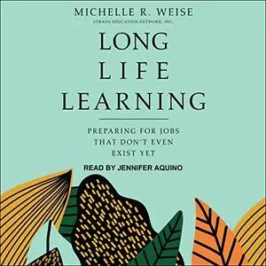 Long Life Learning: Preparing for Jobs That Don't Even Exist Yet [Audiobook]