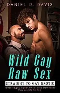 Wild Gay Raw Sex: Explicit & Naughty M/M Erotic Short Stories