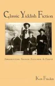 Classic Yiddish Fiction: Abramovitsh, Sholem Aleichem, and Peretz 