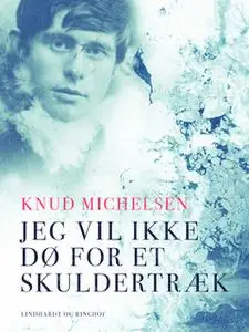 «Jeg vil ikke dø for et skuldertræk» by Knud Michelsen