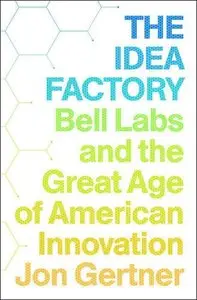 The Idea Factory: Bell Labs and the Great Age of American Innovation