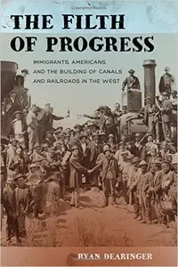 The Filth of Progress: Immigrants, Americans, and the Building of Canals and Railroads in the West