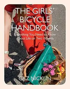 The Girls' Bicycle Handbook: Everything You Need to Know About Life on Two Wheels