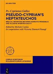 On Pseudo-Cyprian’s Heptateuchos: Biblical Rewriting between 'narratio probabilis' and Allusive Intertextuality
