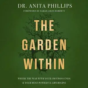 The Garden Within: Where the War with Your Emotions Ends and Your Most Powerful Life Begins [Audiobook]