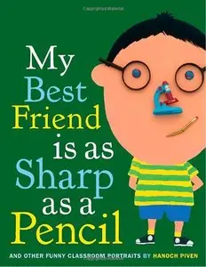 My Best Friend Is As Sharp As a Pencil: And Other Funny Classroom Portraits by Hanoch Piven