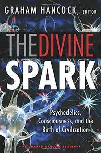 The Divine Spark: A Graham Hancock Reader: Psychedelics, Consciousness, and the Birth of Civilization