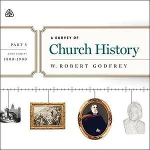 A Survey of Church History Teaching Series, Part 5: AD 1800-1900 [Audiobook]