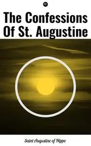 «The Confessions of St. Augustine» by Saint Augustine of Hippo