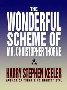 «The Wonderful Scheme of Mr. Christopher Thorne» by Harry Stephen Keeler