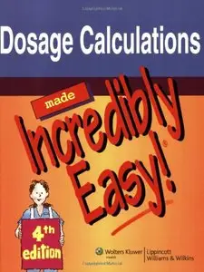 Dosage Calculations Made Incredibly Easy!, Fourth edition