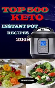 «Top 500 Keto Instant Pot recipes 2018» by Christy Matt