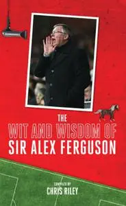 The Wit and Wisdom of Sir Alex Ferguson