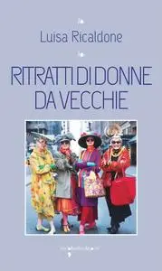 Luisa Ricaldone - Ritratti di donne da vecchie