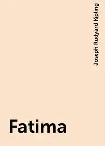«Fatima» by Joseph Rudyard Kipling