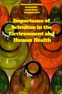 "Importance of Selenium in the Environment and Human Health" ed. by Mohammed Rahman, Inamuddin, Anish Khan, Abdullah Asiri