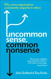 Uncommon Sense, Common Nonsense: Why Some Organisations Consistently Outperform Others