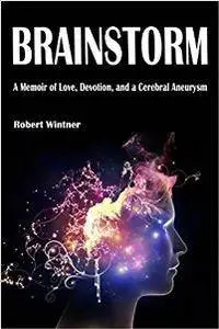 Brainstorm: A Memoir of Love, Devotion, and a Cerebral Aneurysm