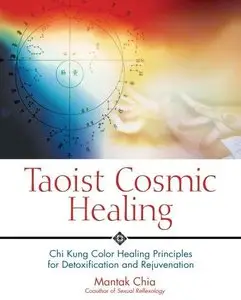 Taoist Cosmic Healing: Chi Kung Color Healing Principles for Detoxification and Rejuvenation