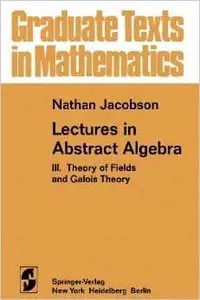 Lectures in Abstract Algebra, Part 3: Theory of Fields and Galois Theory (Graduate Texts in Mathematics 32) by N. Jacobso