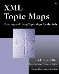  XML Topic Maps: Creating and Using Topic Maps for the Web (Repost)