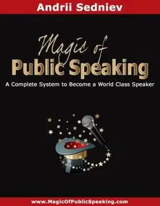 Magic of Public Speaking: A Complete System to Become a World Class Speaker