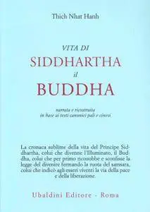 Thich Nhat Hanh, "Vita di Siddhartha il Buddha. Narrata e ricostruita in base ai testi canonici pali e cinesi"