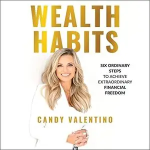 Wealth Habits: Six Ordinary Steps to Achieve Extraordinary Financial Freedom [Audiobook]