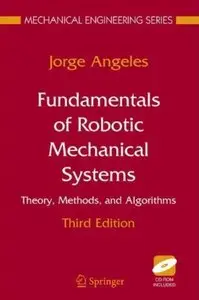 Fundamentals of Robotic Mechanical Systems: Theory, Methods, and Algorithms (3rd edition) [Repost]