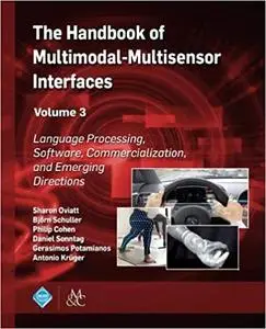 The Handbook of Multimodal-Multisensor Interfaces, Volume 3: Language Processing, Software, Commercialization