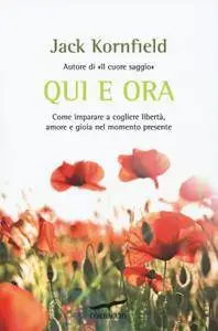 Jack Kornfield - Qui e ora.Come imparare a cogliere libertà, amore e gioia nel momento presente