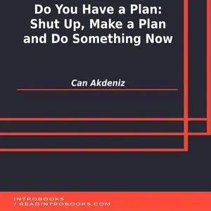 «Do You Have a Plan: Shut Up, Make a Plan and Do Something Now» by Can Akdeniz, Introbooks Team