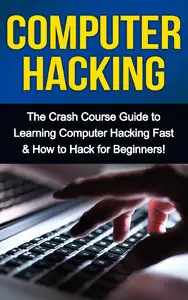 Tim Warren - Computer Hacking: The Crash Course Guide to Learning Computer Hacking Fast & How to Hack for Beginners