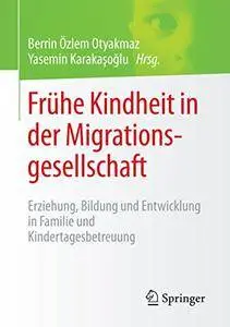 Frühe Kindheit in der Migrationsgesellschaft: Erziehung, Bildung und Entwicklung in Familie und Kindertagesbetreuung