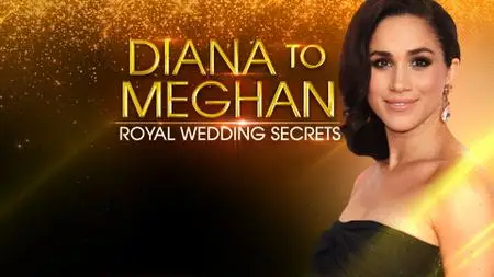 Diana to Meghan: Royal Wedding Secrets (2018)