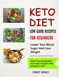 «Keto Diet: Low Carb Recipes for Beginners (Lower Your Blood Sugar and Lose Weight)» by Emily Graci