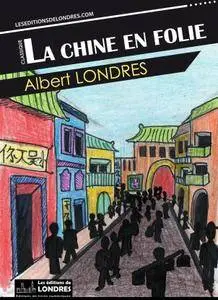 Albert Londres, "La Chine en folie"