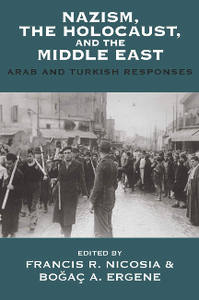 Nazism, the Holocaust, and the Middle East : Arab and Turkish Responses