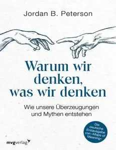 Warum wir denken, was wir denken: Wie unsere Überzeugungen und Mythen entstehen