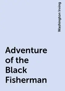 «Adventure of the Black Fisherman» by Washington Irving