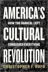 America's Cultural Revolution: How the Radical Left Conquered Everything