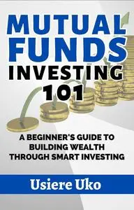 Mutual Funds Investing 101: A Beginner's Guide to Building Wealth Through Smart Investing